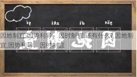 因地制宜,因势利导、因时制宜,还有什么?,因地制宜,因势利导、因时制宜