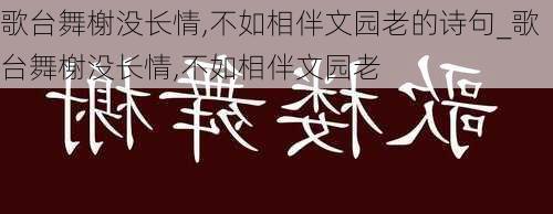 歌台舞榭没长情,不如相伴文园老的诗句_歌台舞榭没长情,不如相伴文园老