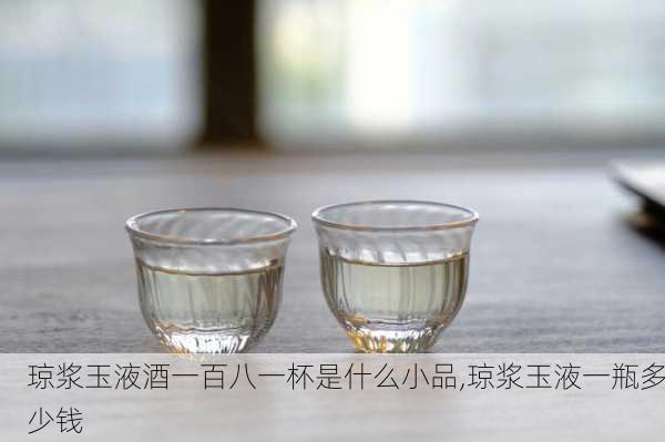 琼浆玉液酒一百八一杯是什么小品,琼浆玉液一瓶多少钱