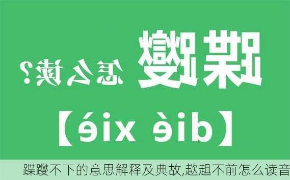 蹀躞不下的意思解释及典故,趑趄不前怎么读音