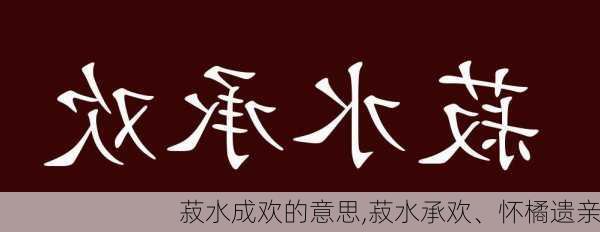 菽水成欢的意思,菽水承欢、怀橘遗亲