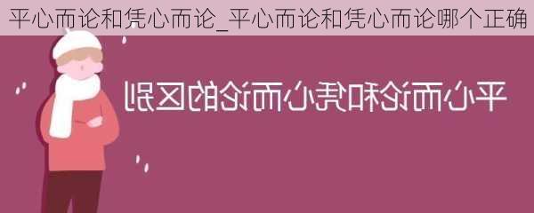 平心而论和凭心而论_平心而论和凭心而论哪个正确