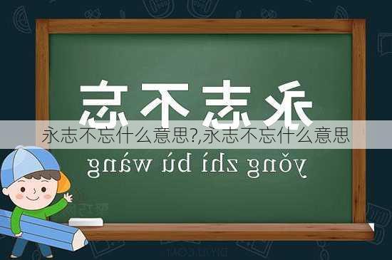 永志不忘什么意思?,永志不忘什么意思