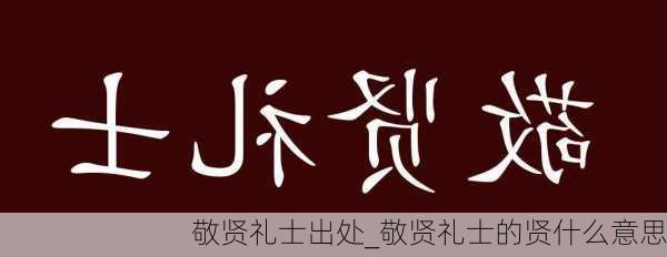 敬贤礼士出处_敬贤礼士的贤什么意思