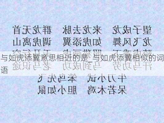 与如虎添翼意思相近的是_与如虎添翼相似的词语