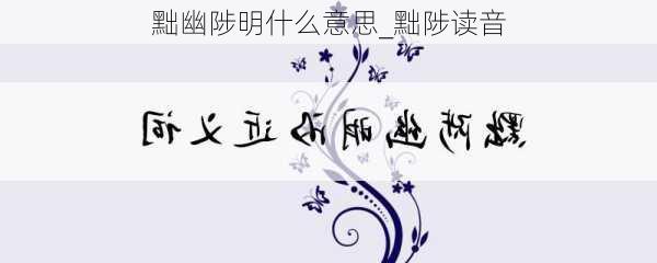 黜幽陟明什么意思_黜陟读音