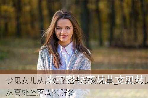 梦见女儿从高处坠落却安然无事_梦到女儿从高处坠落周公解梦