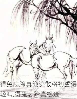 得兔忘蹄真绝迹敢将初誓谩轻瞒,得兔忘蹄真绝迹