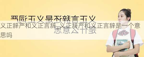 义正辞严和义正言辞_义正辞严和义正言辞是一个意思吗