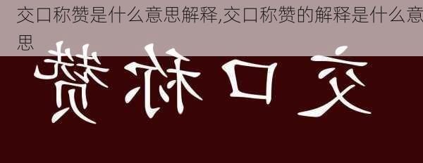 交口称赞是什么意思解释,交口称赞的解释是什么意思