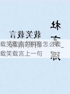 载笑载言的拼音怎么读_载笑载言上一句