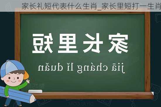 家长礼短代表什么生肖_家长里短打一生肖