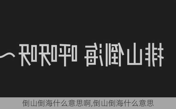 倒山倒海什么意思啊,倒山倒海什么意思