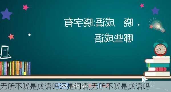 无所不晓是成语吗还是词语,无所不晓是成语吗