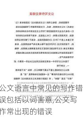 公文语言中常见的写作错误包括以词害意,公文写作常出现的错误