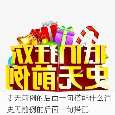 史无前例的后面一句搭配什么词_史无前例的后面一句搭配