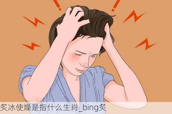 炙冰使燥是指什么生肖_bing炙