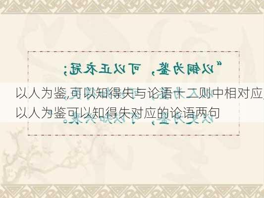 以人为鉴,可以知得失与论语十二则中相对应,以人为鉴可以知得失对应的论语两句