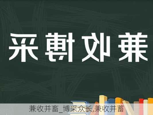 兼收并畜_博采众长,兼收并蓄