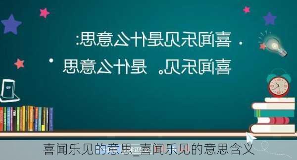 喜闻乐见的意思_喜闻乐见的意思含义