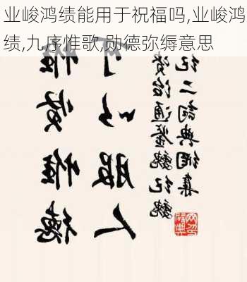 业峻鸿绩能用于祝福吗,业峻鸿绩,九序惟歌,勋德弥缛意思