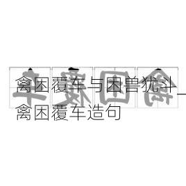 禽困覆车与困兽犹斗_禽困覆车造句