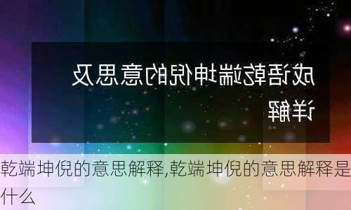 乾端坤倪的意思解释,乾端坤倪的意思解释是什么