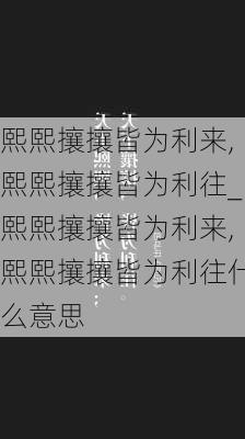 熙熙攘攘皆为利来,熙熙攘攘皆为利往_熙熙攘攘皆为利来,熙熙攘攘皆为利往什么意思