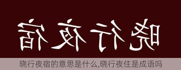 晓行夜宿的意思是什么,晓行夜住是成语吗