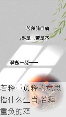 若释重负释的意思指什么生肖,若释重负的释