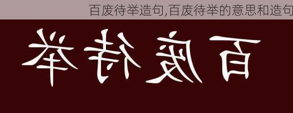 百废待举造句,百废待举的意思和造句