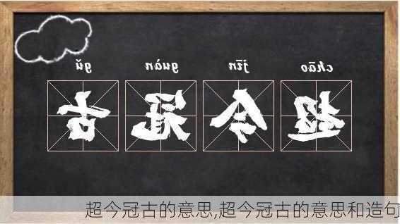 超今冠古的意思,超今冠古的意思和造句