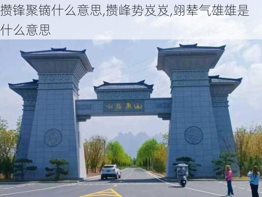 攒锋聚镝什么意思,攒峰势岌岌,翊辇气雄雄是什么意思