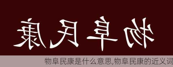 物阜民康是什么意思,物阜民康的近义词