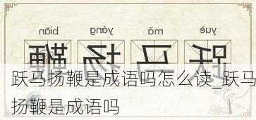 跃马扬鞭是成语吗怎么读_跃马扬鞭是成语吗