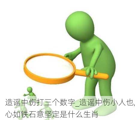 造谣中伤打三个数字_造谣中伤小人也,心如铁石意坚定是什么生肖