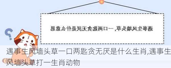 遇事生风墙头草一口两匙贪无厌是什么生肖,遇事生风墙头草打一生肖动物