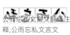 公而忘私文言文翻译注释,公而忘私文言文