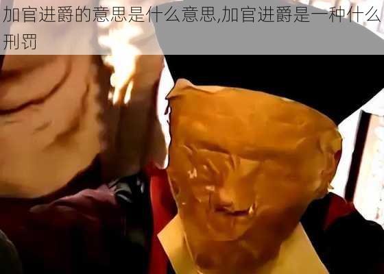 加官进爵的意思是什么意思,加官进爵是一种什么刑罚