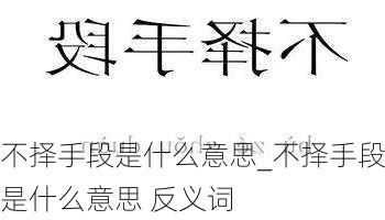 不择手段是什么意思_不择手段是什么意思 反义词