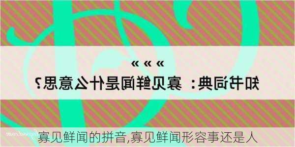 寡见鲜闻的拼音,寡见鲜闻形容事还是人