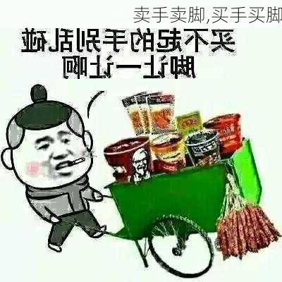 卖手卖脚,买手买脚