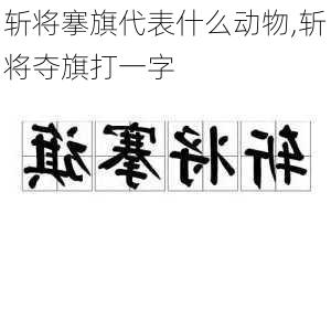 斩将搴旗代表什么动物,斩将夺旗打一字