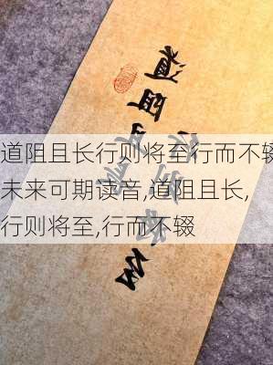 道阻且长行则将至行而不辍未来可期读音,道阻且长,行则将至,行而不辍